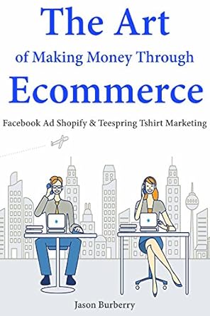 Unlock Your E-commerce Potential: A Comprehensive Review of The Art of Making Money Through E-commerce: Facebook Ad Shopify & Teespring T-shirt Marketing from Amazon