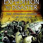 Unveiling Ancient Ambitions: A Gripping Review of Expedition to Disaster: The Athenian Mission to Sicily 415 BC