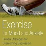 Transform Your Well-Being: A Comprehensive Review of ‘Exercise for Mood and Anxiety: Proven Strategies for Overcoming Depression and Enhancing Well-Being’ Transform Your Well-Being: A Comprehensive Review of ‘Exercise for Mood and Anxiety: Proven Strategies for Overcoming Depression and Enhancing Well-Being’