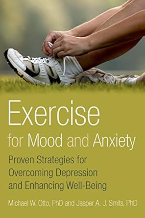 Transform Your Well-Being: A Comprehensive Review of ‘Exercise for Mood and Anxiety: Proven Strategies for Overcoming Depression and Enhancing Well-Being’