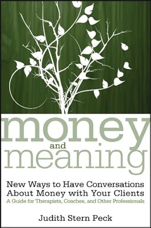 Transform Your Financial Conversations: A Review of ‘Money and Meaning: New Ways to Have Conversations About Money with Your Clients–A Guide for Therapists, Coaches, and Other Professionals’