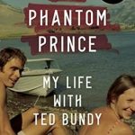 Unveiling Darkness: A Compelling Review of The Phantom Prince: My Life with Ted Bundy, Updated and Expanded Edition Unveiling Darkness: A Compelling Review of The Phantom Prince: My Life with Ted Bundy, Updated and Expanded Edition