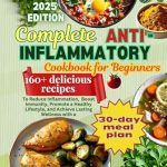 Unlock Wellness with Our Comprehensive Review of the Complete Anti-Inflammatory Cookbook for Beginners: 160+ Delicious Recipes to Reduce Inflammation, Boost Immunity, Promote a Healthy Lifestyle, and Achieve Lasting Wellness with a 30-Day Meal Plan Unlock Wellness with Our Comprehensive Review of the Complete Anti-Inflammatory Cookbook for Beginners: 160+ Delicious Recipes to Reduce Inflammation, Boost Immunity, Promote a Healthy Lifestyle, and Achieve Lasting Wellness with a 30-Day Meal Plan