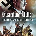 Unveiling Secrets: A Captivating Review of ‘Guarding Hitler: The Secret World of the Führer’ Unveiling Secrets: A Captivating Review of ‘Guarding Hitler: The Secret World of the Führer’