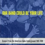 Must-Read Exploration: Our Band Could Be Your Life: Scenes from the American Indie Underground, 1981-1991 Must-Read Exploration: Our Band Could Be Your Life: Scenes from the American Indie Underground, 1981-1991