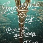 Discover the Hidden Wonders: A Review of Impossible City: Paris in the Twenty-First Century