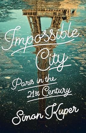 Discover the Hidden Wonders: A Review of Impossible City: Paris in the Twenty-First Century