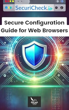 Essential Insights: SecuriCheck.io – Secure Configuration Guide for Web Browsers (Cyber Security and IT Risk Essentials: Policies, Checklists & Guides) Review