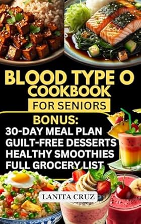 Transform Your Health: A Comprehensive Review of the Blood Type O Cookbook for Seniors – Quick and Easy Blood Type Diet Book O Positive and Negative Recipes for Seniors’ Optimal Health, Weight Loss & Wellness