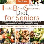 Unlock Digestive Wellness: A Comprehensive Review of ‘IBS Diet For Seniors: Effective Low-FODMAP Diet Plan and Recipes for Senior Digestive Health, IBS Relief, and Healthy Aging (Flavorful Solutions for Aging Gracefully)’