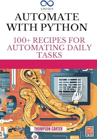 Unlock Efficiency: A Comprehensive Review of ‘Automate with Python: 100+ Recipes for Automating Daily Tasks’