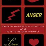 Transform Your Relationships: A Comprehensive Review of ‘Lust, Anger, Love: Understanding Sexual Addiction and the Road to Healthy Intimacy’ Transform Your Relationships: A Comprehensive Review of ‘Lust, Anger, Love: Understanding Sexual Addiction and the Road to Healthy Intimacy’