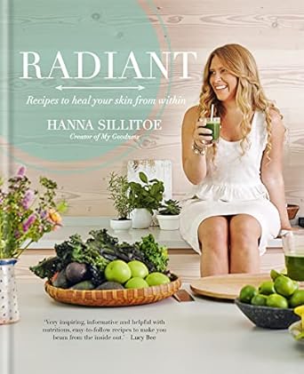 Discover the Secrets to Glowing Skin: A Comprehensive Review of *Radiant: Recipes to Heal Your Skin from Within* by Hannah Sillitoe