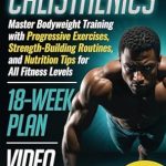 Unlock Your Fitness Potential: A Comprehensive Review of ‘Calisthenics Book: Master Bodyweight Training with Progressive Exercises, Strength-Building Routines, and Nutrition Tips for All Fitness Levels’