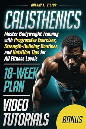 Unlock Your Fitness Potential: A Comprehensive Review of ‘Calisthenics Book: Master Bodyweight Training with Progressive Exercises, Strength-Building Routines, and Nutrition Tips for All Fitness Levels’