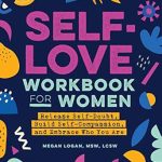 Transform Your Life: A Comprehensive Review of the Self-Love Workbook for Women: Release Self-Doubt, Build Self-Compassion, and Embrace Who You Are