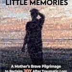 Discover How One Mother Found Hope Again: A Thousand Little Memories: A Mother’s Brave Pilgrimage to Reclaim JOY After Traumatic Loss