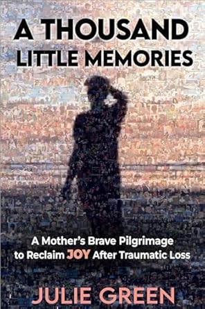 Discover How One Mother Found Hope Again: A Thousand Little Memories: A Mother’s Brave Pilgrimage to Reclaim JOY After Traumatic Loss