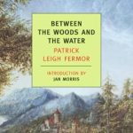 Discover the Enchanting Journey of ‘Between the Woods and the Water: On Foot to Constantinople: From the Middle Danube to the Iron Gates’ – A Captivating Review