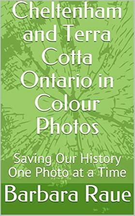 Discover the Beauty of Local Heritage: Cheltenham and Terra Cotta Ontario in Colour Photos: Saving Our History One Photo at a Time (Cruising Ontario Book 235)