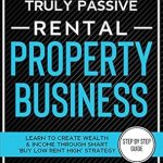Unlock Financial Freedom: A Comprehensive Review of ‘How to Start Run and Grow a Truly Passive Rental Property Business: Learn to Create Wealth & Income through Smart ‘Buy Low Rent High’ Strategy’
