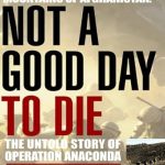 An Eye-Opening Review: Not a Good Day to Die – The Untold Story of Operation Anaconda