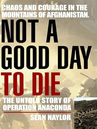 An Eye-Opening Review: Not a Good Day to Die – The Untold Story of Operation Anaconda