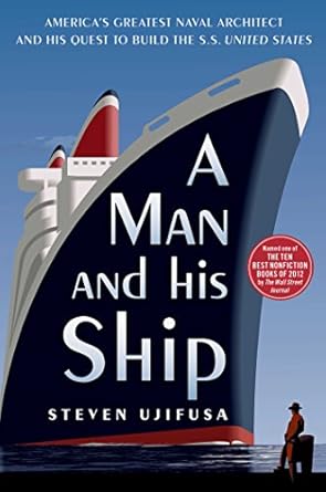 An Unforgettable Journey Through Innovation: A Man and His Ship: America’s Greatest Naval Architect and His Quest to Build the S.S. United States