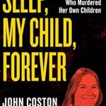 Unveiling a Heart-Wrenching Tragedy: Sleep, My Child, Forever: The Riveting True Story of a Mother Who Murdered Her Own Children