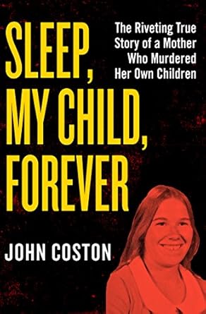 Unveiling a Heart-Wrenching Tragedy: Sleep, My Child, Forever: The Riveting True Story of a Mother Who Murdered Her Own Children