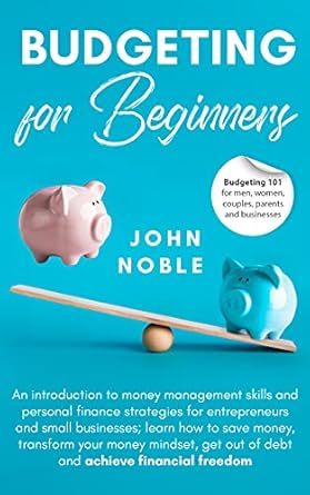 Unlock Your Financial Future: A Comprehensive Review of ‘Budgeting for Beginners – Budgeting 101 for Men, Women, Couples, Parents, and Businesses: An Introduction to Money Management Skills and Personal Finance Strategies for Entrepreneurs & Small Businesses’