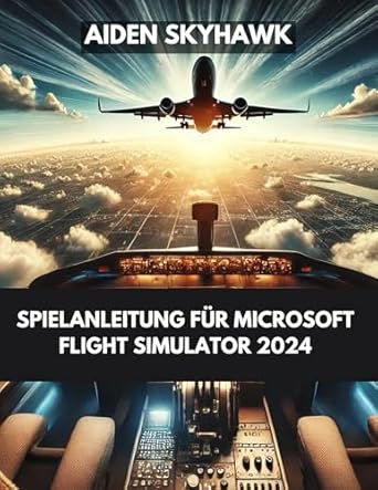Unveiling the Secrets: A Comprehensive Review of Microsoft Flight Simulator 2024 Spielanleitung: Wichtige Expertentipps und -strategien bis zur Beherrschung von Flugzeugen, Missionen und dem Himmel von MSFS (German Edition)