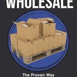 Unlock Your Wholesale Success: A Comprehensive Review of The Beginner’s Guide to Wholesale: The Proven Way to Successfully Start Selling Wholesale Products via FBA Second Edition from Amazon