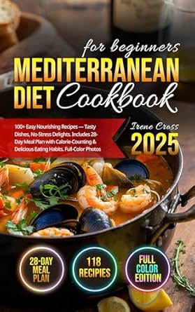 Unlock Healthy Living with This Must-Have Guide: Mediterranean Diet Cookbook for Beginners: 100+ Easy Nourishing Recipes — Tasty Dishes, No-Stress Delights. Includes 28-Day Meal Plan with Calorie-Counting … Delicious Eating Habits.
