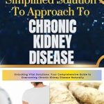 Transform Your Health: A Compelling Review of ‘Simplified Solution Approach To CHRONIC KIDNEY DISEASE: Unlocking Vital Solutions – Your Comprehensive Guide to Overcoming Chronic Kidney Disease Naturally’