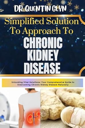 Transform Your Health: A Compelling Review of ‘Simplified Solution Approach To CHRONIC KIDNEY DISEASE: Unlocking Vital Solutions – Your Comprehensive Guide to Overcoming Chronic Kidney Disease Naturally’