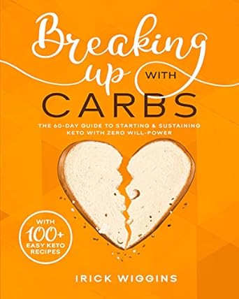 Transform Your Life Today: A Comprehensive Review of *Breaking Up With Carbs: The 60-DAY Guide to STARTING & SUSTAINING KETO with Zero Will-Power*