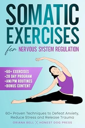 Transform Your Well-Being: A Comprehensive Review of ‘Somatic Exercises for Nervous System Regulation: 60+ Proven Techniques to Defeat Anxiety, Reduce Stress and Release Trauma in Just 10 Minutes a Day’