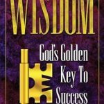 Unlock Your Potential: A Must-Read Review of ‘Wisdom – God’s Golden Key To Success’ Unlock Your Potential: A Must-Read Review of ‘Wisdom – God’s Golden Key To Success’