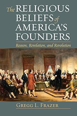 Discover the Hidden Truths: A Comprehensive Review of The Religious Beliefs of America’s Founders: Reason, Revelation, and Revolution (American Political Thought)