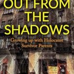 An Inspiring Journey of Resilience: Out from the Shadows: Growing Up with Holocaust Survivor Parents (Holocaust Heritage)
