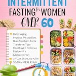 Unlock the Secrets to a Healthier You: A Comprehensive Review of ‘Intermittent Fasting for Women Over 60: Delay Aging, Improve Metabolism, Burn Stubborn Fat & Transform Your Health with Delicious Recipes & a Complete Plan’