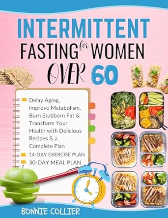 Unlock the Secrets to a Healthier You: A Comprehensive Review of ‘Intermittent Fasting for Women Over 60: Delay Aging, Improve Metabolism, Burn Stubborn Fat & Transform Your Health with Delicious Recipes & a Complete Plan’