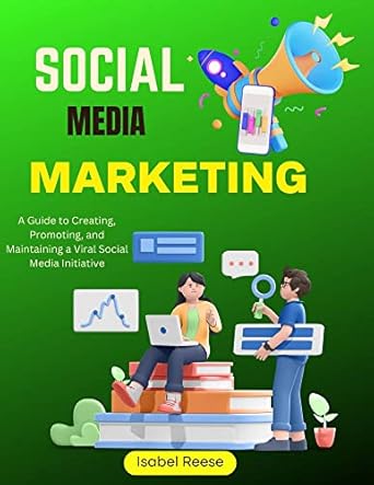 Unlocking Viral Success: A Comprehensive Review of ‘Social Media Marketing: A Guide to Creating, Promoting, and Maintaining a Viral Social Media Initiative’