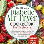 Transform Your Health with This Must-Have Guide: Diabetic Air Fryer Cookbook for Beginners: 1200-Days of Super Easy & Healthy Diabetics Diet Recipes with Complete Food List & Meal Planner for Type 1 & 2 Diabetes | Fits Prediabetic & Newly Diagnosed