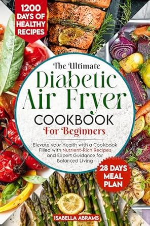 Transform Your Health with This Must-Have Guide: Diabetic Air Fryer Cookbook for Beginners: 1200-Days of Super Easy & Healthy Diabetics Diet Recipes with Complete Food List & Meal Planner for Type 1 & 2 Diabetes | Fits Prediabetic & Newly Diagnosed