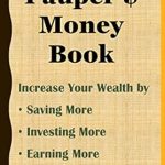 Unlock Financial Freedom: A Comprehensive Review of The Pauper’$ Money Book: Increase Your Wealth by Saving More, Investing More, and Earning More