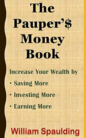 Unlock Financial Freedom: A Comprehensive Review of The Pauper’$ Money Book: Increase Your Wealth by Saving More, Investing More, and Earning More