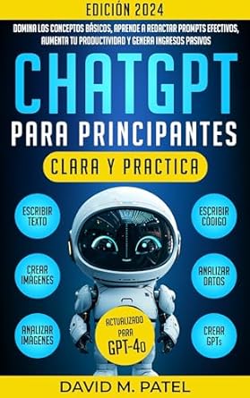 Descubre el Potencial de la IA: ChatGPT para principiantes: Una guía clara y práctica: Domina los conceptos básicos, aprende a redactar prompts efectivos, aumenta tu productividad y genera … de forma sencilla nº 2) (Spanish Edition)