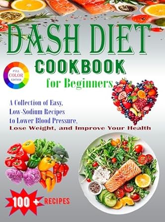 Unlock Better Health with Our In-Depth Review: DASH Diet Cookbook for Beginners – A Collection of Easy, Low-Sodium Recipes to Lower Blood Pressure, Lose Weight, and Improve Your Health